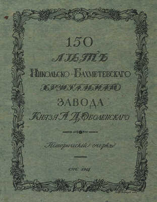 150 лет Никольско-Бахметьевского хрустального завода князя А.Д. Оболенского. СПб., 1914.